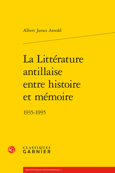La Littérature antillaise entre histoire et mémoire. 1935-1995 - Langue et Géographie devant l’Histoire et la Mémoire