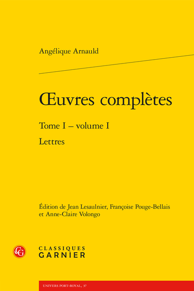 Arnauld (Angélique) - Œuvres complètes. Tome I - volume I. Lettres - Introduction à l’édition des lettres de la mère Angélique Arnauld