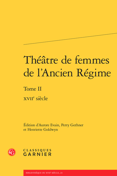 Théâtre de femmes de l’Ancien Régime. Tome II. XVIIe siècle - Tables des matières