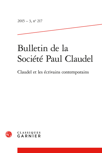 Bulletin de la Société Paul Claudel. 2015 – 3, n° 217. Claudel et les écrivains contemporains - Claudel en situation(s)