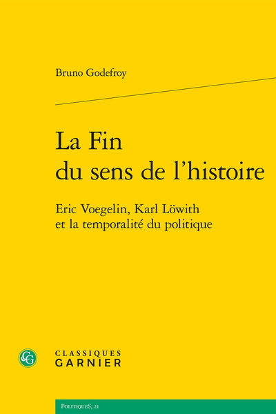 La Fin du sens de l’histoire. Eric Voegelin, Karl Löwith et la temporalité du politique - Avertissement
