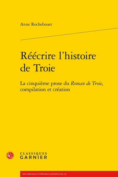 Réécrire l’histoire de Troie. La cinquième prose du Roman de Troie, compilation et création