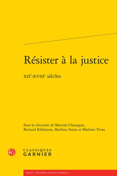 Résister à la justice. XIIe-XVIIIe siècles - Résistance à la justice et construction du politique