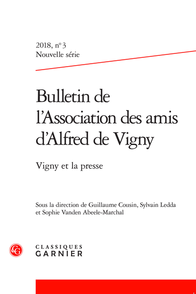 Bulletin de l’Association des amis d’Alfred de Vigny. 2018 Nouvelle série, n° 3. Vigny et la presse