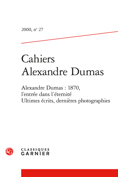 Cahiers Alexandre Dumas. 2000, n° 27. Alexandre Dumas : 1870, l'entrée dans l'éternité Ultimes écrits, dernières photographies - La première mort d'Alexandre Dumas
