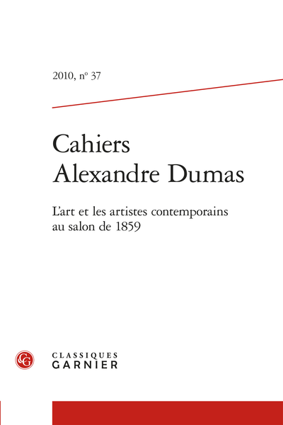Cahiers Alexandre Dumas. 2010, n° 37. L’art et les artistes contemporains au salon de 1859 - Alexandre Dumas, du romantisme au réalisme