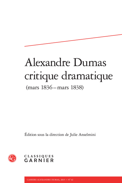 Cahiers Alexandre Dumas. 2015, n° 42. Alexandre Dumas critique dramatique (mars 1836-mars1838) - Sommaire