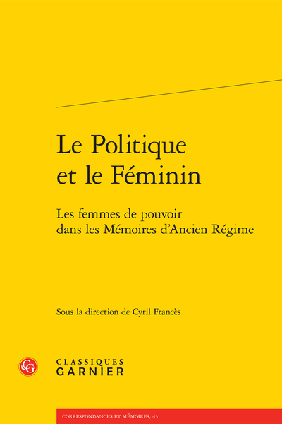 Le Politique et le Féminin. Les femmes de pouvoir dans les Mémoires d’Ancien Régime - Table des matières