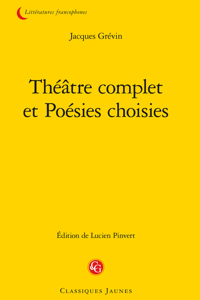 Grévin (Jacques) - Théâtre complet et Poésies choisies