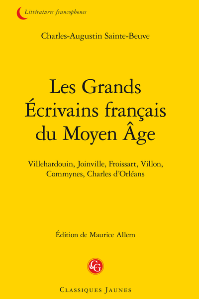 Les Grands Écrivains français du Moyen Âge. Villehardouin, Joinville, Froissart, Villon, Commynes, Charles d’Orléans