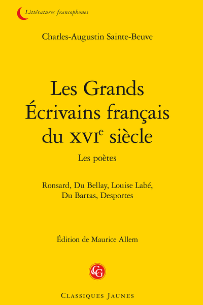 Les Grands Écrivains français du XVIe siècle Les poètes. Ronsard, Du Bellay, Louise Labé, Du Bartas, Desportes
