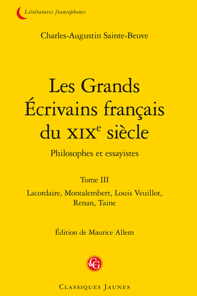 Les Grands Écrivains français du XIXe siècle Philosophes et essayistes. Tome III. Lacordaire, Montalembert, Louis Veuillot, Renan, Taine