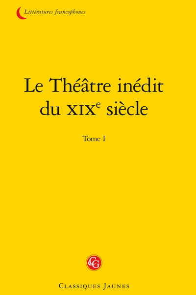 Le Théâtre inédit du XIXe siècle. Tome I - Table des matières