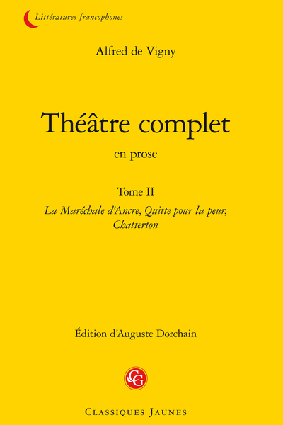 Vigny (Alfred de) - Théâtre complet en prose. Tome II. La Maréchale d’Ancre, Quitte pour la peur, Chatterton