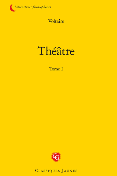 Voltaire - Théâtre contenant tous ses chefs-d’œuvre dramatiques. Tome I - Œdipe, tragédie en cinq actes avec des chœurs