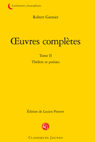 Garnier (Robert) - Œuvres complètes. Tome II. Théâtre et poésies - Table des matières