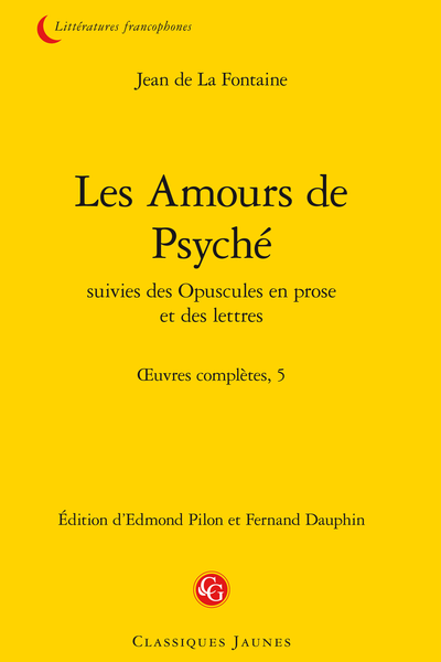 La Fontaine (Jean de) - Les Amours de Psyché suivies des Opuscules en prose et des lettres. Œuvres complètes, 5