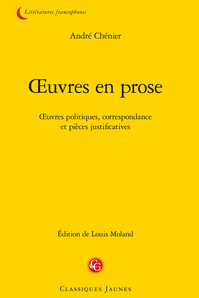 Chénier (André) - Œuvres en prose. Œuvres politiques, correspondance et pièces justificatives