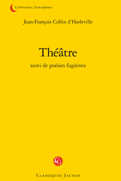 Collin d'Harleville (Jean-François) - Théâtre suivi de poésies fugitives - L'Optimiste ou L'Homme toujours content