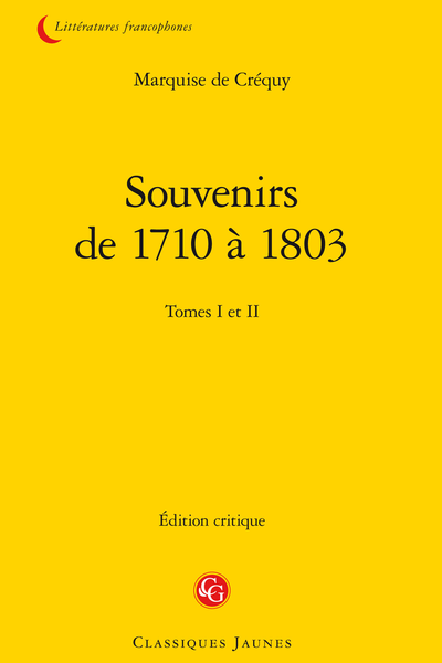 Souvenirs de 1710 à 1803. Tomes I et II - [Tome I] À mon petit-fils Tancrède Raoul De Créquy, Prince de Montlaur