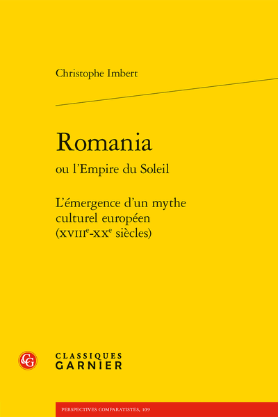 Romania ou l’Empire du Soleil. L’émergence d’un mythe culturel européen (XVIIIe-XXe siècles)