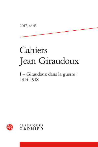 Cahiers Jean Giraudoux. 2017, n° 45. I - Giraudoux dans la guerre : 1914-1918 - Le « Retour d’Alsace » de Jean Giraudoux