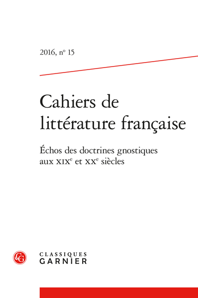 Cahiers de littérature française. 2016, n° 15. Échos des doctrines gnostiques aux XIXe et XXe siècles - La connaissance qui sauve