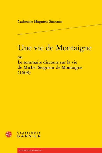 Une vie de Montaigne ou Le sommaire discours sur la vie de Michel Seigneur de Montaigne (1608) - Le sommaire discours