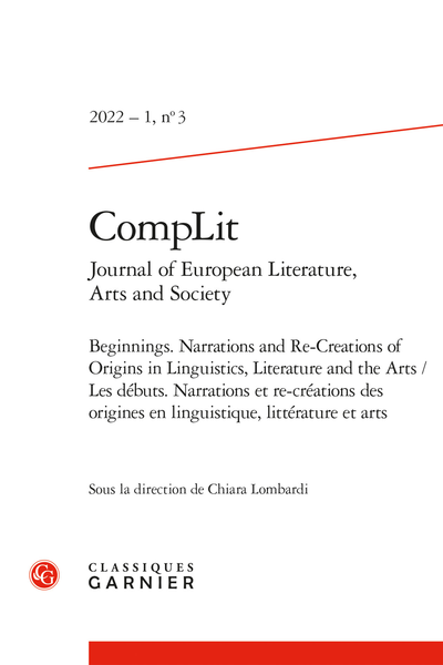 CompLit. Journal of European Literature, Arts and Society. 2022 – 1, n° 3. Beginnings. Narrations and Re-Creations of Origins in Linguistics, Literature and the Arts / Les débuts. Narrations et re-créations des origines en linguistique, littérature et art
