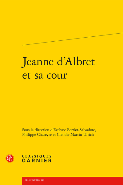 Jeanne d’Albret et sa cour - Jeanne d'Albret : questions anciennes ; nouvelles réponses ?