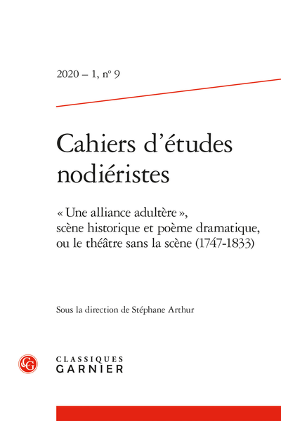 Cahiers d’études nodiéristes. 2020, n° 9. « Une alliance adultère », scène historique et poème dramatique, ou le théâtre sans la scène (1747-1833)