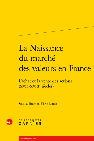 La Naissance du marché des valeurs en France. L’achat et la vente des actions (XVIIe-XVIIIe siècles)