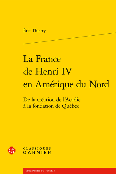 La France de Henri IV en Amérique du Nord. De la création de l’Acadie à la fondation de Québec - Table des matières