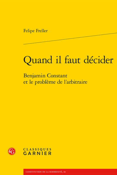 Quand il faut décider. Benjamin Constant et le problème de l'arbitraire - La Révolution française est-elle déjà finie ?