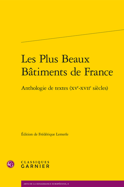 Les Plus Beaux Bâtiments de France. Anthologie de textes (XVe-XVIIe siècles) - Édifices remarquables