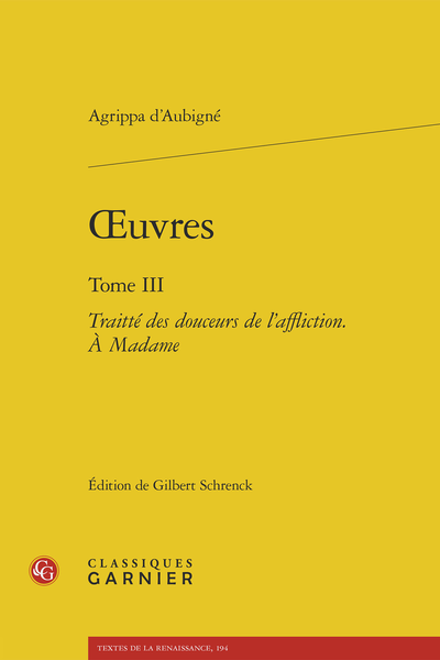 Aubigné (Agrippa d') - Œuvres. Tome III. Traitté des douceurs de l’affliction. À Madame - Tableau chronologique de la controverse (1595-1604)