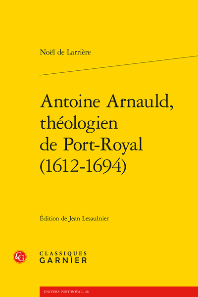 Antoine Arnauld, théologien de Port-Royal (1612-1694) - Liminaire