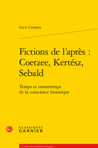 Fictions de l’après : Coetzee, Kertész, Sebald. Temps et contretemps de la conscience historique - Scènes interprétatives