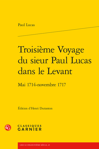 Troisième Voyage du sieur Paul Lucas dans le Levant. Mai 1714 - novembre 1717 - Catalogue des principales curiosités que l'Auteur a rapportées de son troisième voyage