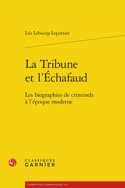 La Tribune et l’Échafaud. Les biographies de criminels à l’époque moderne - Persistances et transferts