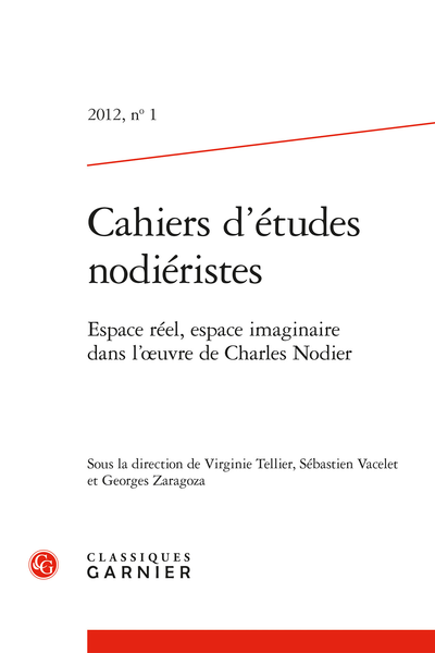 Cahiers d’études nodiéristes. 2012, n° 1. Espace réel, espace imaginaire dans l’œuvre de Charles Nodier - Visages de Charles Nodier