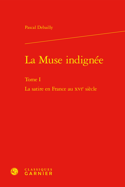 La Muse indignée. Tome I. La satire en France au XVIe siècle - Table des matières
