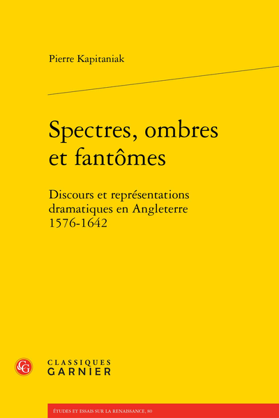 Spectres, ombres et fantômes. Discours et représentations dramatiques en Angleterre 1576-1642 - Table des matières