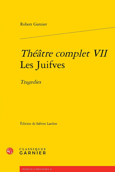 Garnier (Robert) - Théâtre complet. Tome VII. Les Juifves - Notes des pièces liminaires