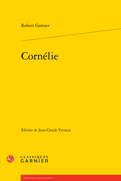 Garnier (Robert) - Théâtre complet. Tome III. Cornélie - Variantes