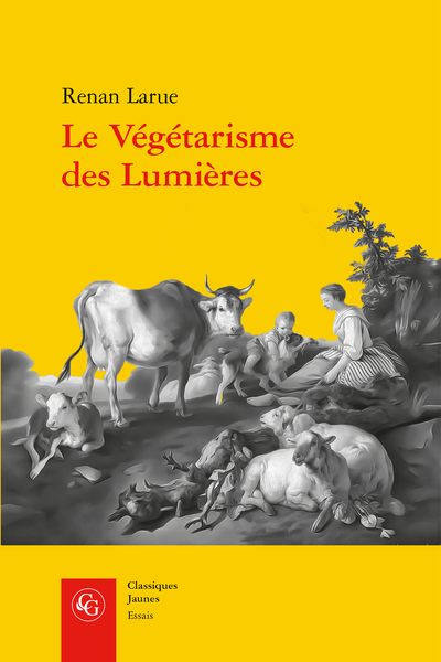 Le Végétarisme des Lumières. L’abstinence de viande dans la France du XVIIIe siècle - Le végétarisme théorique et sentimental de Jean-Jacques Rousseau