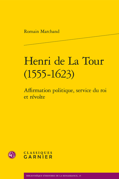Henri de La Tour (1555-1623). Affirmation politique, service du roi et révolte - Table des matières