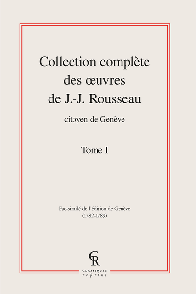 Collection complète des œuvres de J.-J. Rousseau, Citoyen de Genève. Tome I