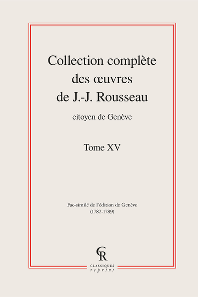 Collection complète des œuvres de J.-J. Rousseau, Citoyen de Genève. Tome XV