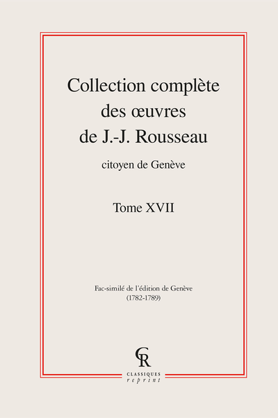 Collection complète des œuvres de J.-J. Rousseau, Citoyen de Genève. Tome XVII